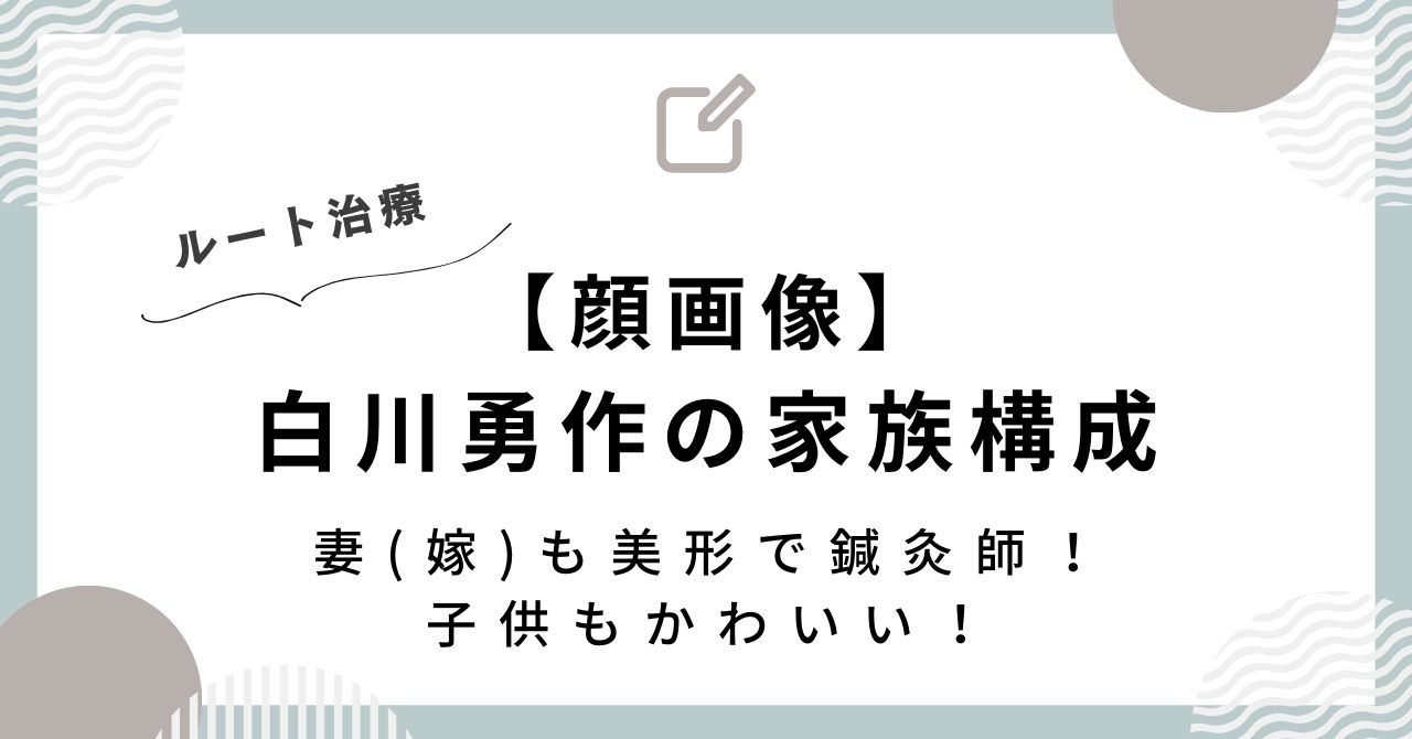 【顔画像】白川勇作の家族構成！妻(嫁)も美形で鍼灸師！子供もかわいい！